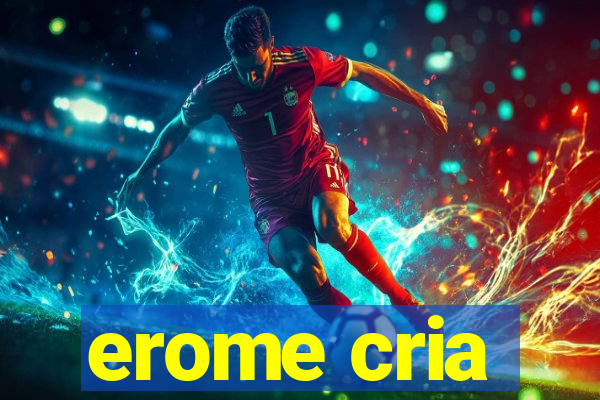 erome cria